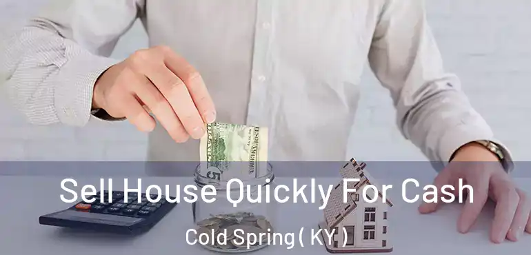  Sell House Quickly For Cash Cold Spring ( KY )