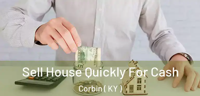  Sell House Quickly For Cash Corbin ( KY )