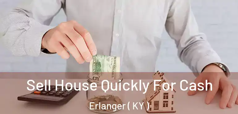  Sell House Quickly For Cash Erlanger ( KY )