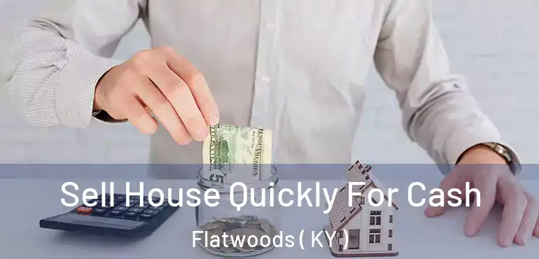  Sell House Quickly For Cash Flatwoods ( KY )