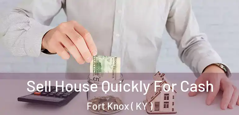  Sell House Quickly For Cash Fort Knox ( KY )