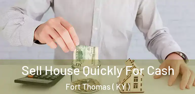  Sell House Quickly For Cash Fort Thomas ( KY )