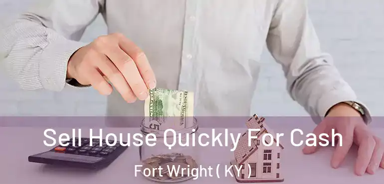  Sell House Quickly For Cash Fort Wright ( KY )