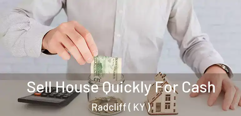  Sell House Quickly For Cash Radcliff ( KY )