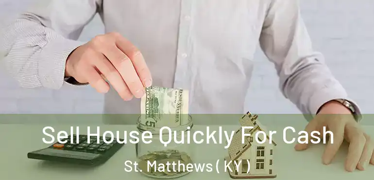  Sell House Quickly For Cash St. Matthews ( KY )