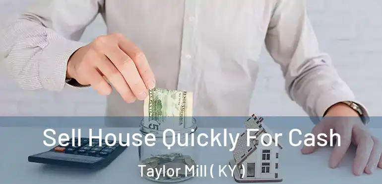  Sell House Quickly For Cash Taylor Mill ( KY )