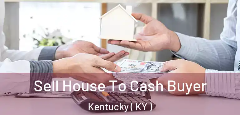  Sell House To Cash Buyer Kentucky ( KY )