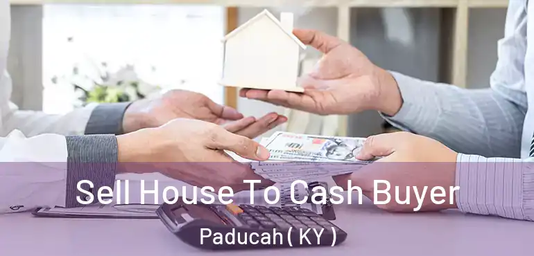 Sell House To Cash Buyer Paducah ( KY )