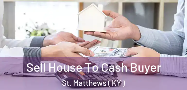  Sell House To Cash Buyer St. Matthews ( KY )
