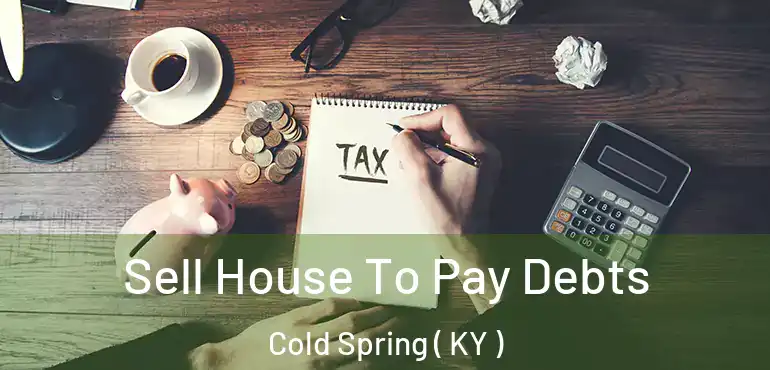  Sell House To Pay Debts Cold Spring ( KY )