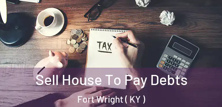  Sell House To Pay Debts Fort Wright ( KY )