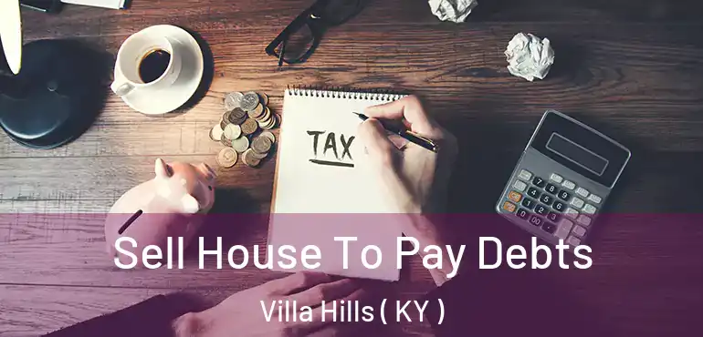  Sell House To Pay Debts Villa Hills ( KY )