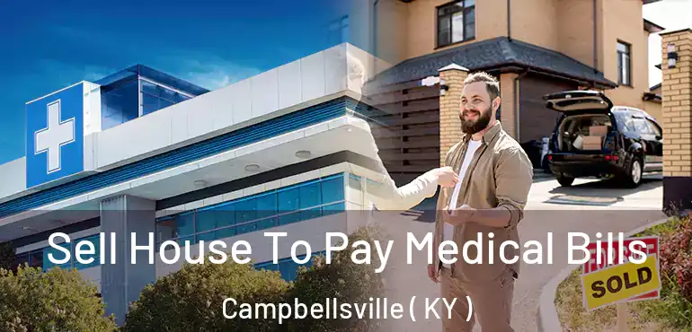  Sell House To Pay Medical Bills Campbellsville ( KY )