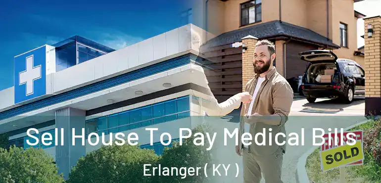  Sell House To Pay Medical Bills Erlanger ( KY )