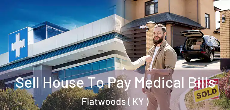  Sell House To Pay Medical Bills Flatwoods ( KY )