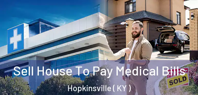  Sell House To Pay Medical Bills Hopkinsville ( KY )