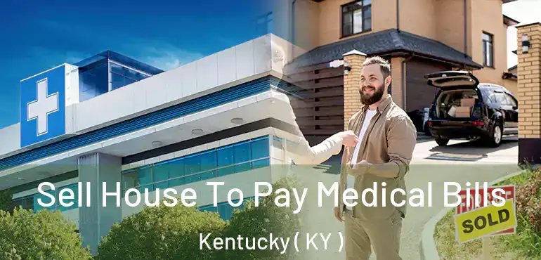  Sell House To Pay Medical Bills Kentucky ( KY )