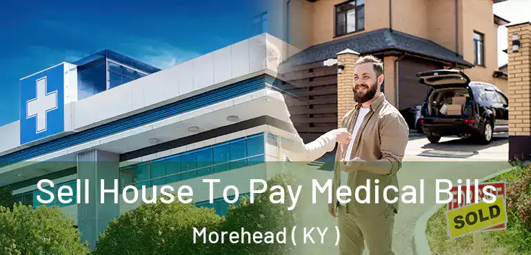  Sell House To Pay Medical Bills Morehead ( KY )