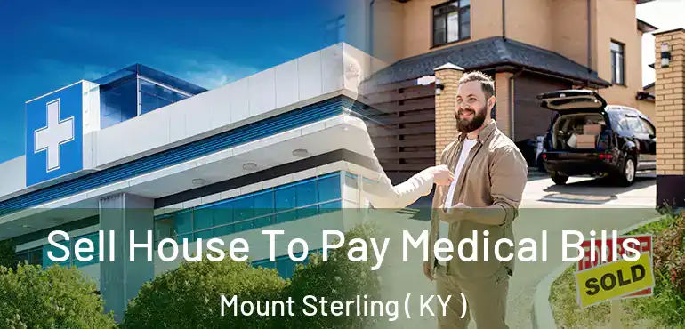  Sell House To Pay Medical Bills Mount Sterling ( KY )