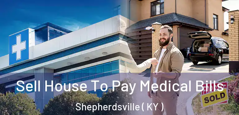 Sell House To Pay Medical Bills Shepherdsville ( KY )