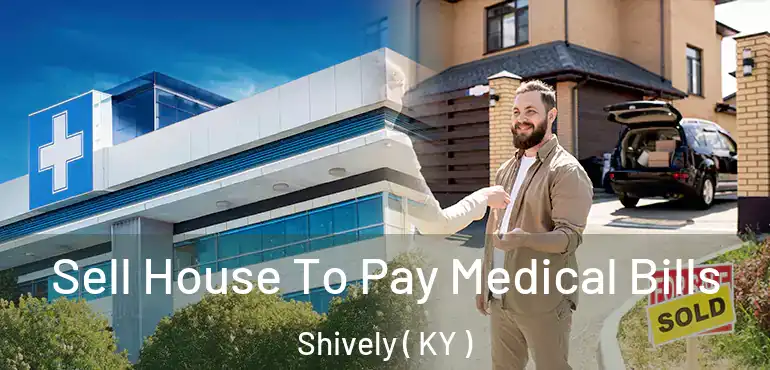  Sell House To Pay Medical Bills Shively ( KY )