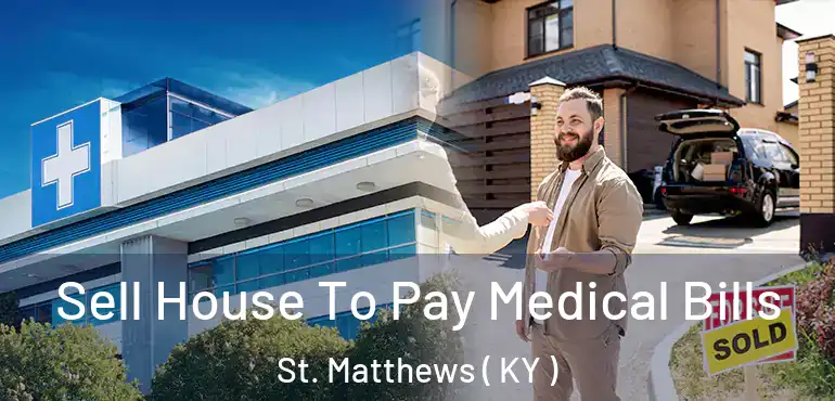  Sell House To Pay Medical Bills St. Matthews ( KY )