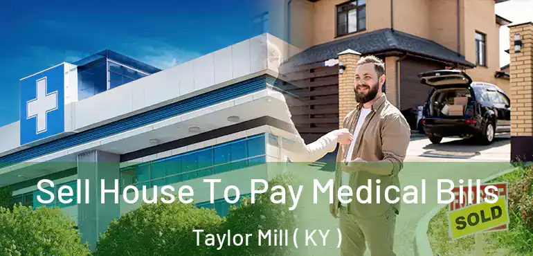  Sell House To Pay Medical Bills Taylor Mill ( KY )
