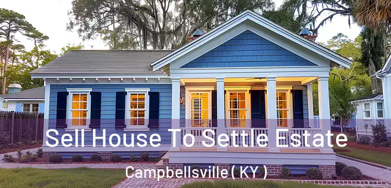  Sell House To Settle Estate Campbellsville ( KY )
