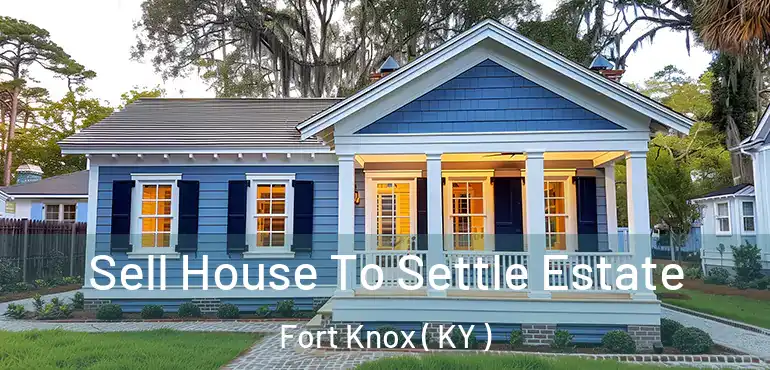  Sell House To Settle Estate Fort Knox ( KY )