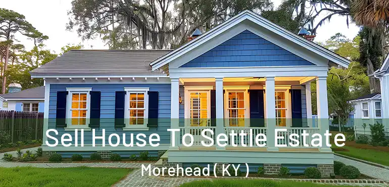  Sell House To Settle Estate Morehead ( KY )