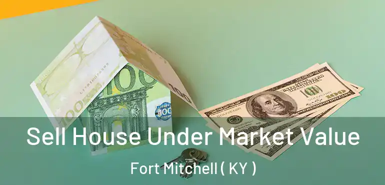  Sell House Under Market Value Fort Mitchell ( KY )