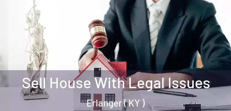  Sell House With Legal Issues Erlanger ( KY )