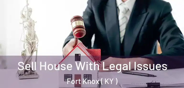  Sell House With Legal Issues Fort Knox ( KY )