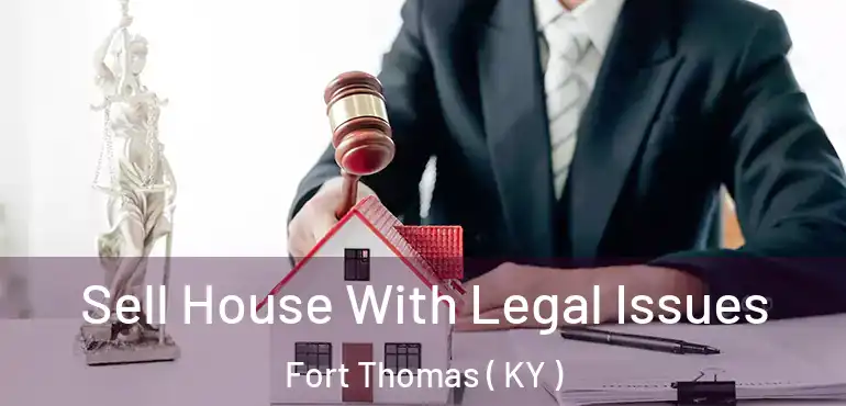  Sell House With Legal Issues Fort Thomas ( KY )