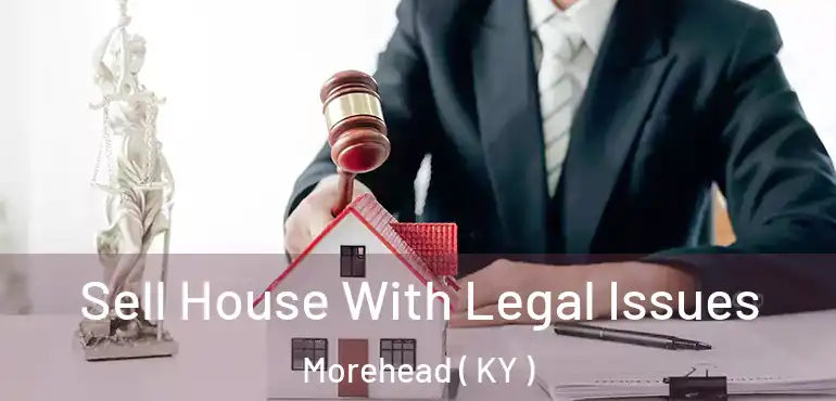  Sell House With Legal Issues Morehead ( KY )