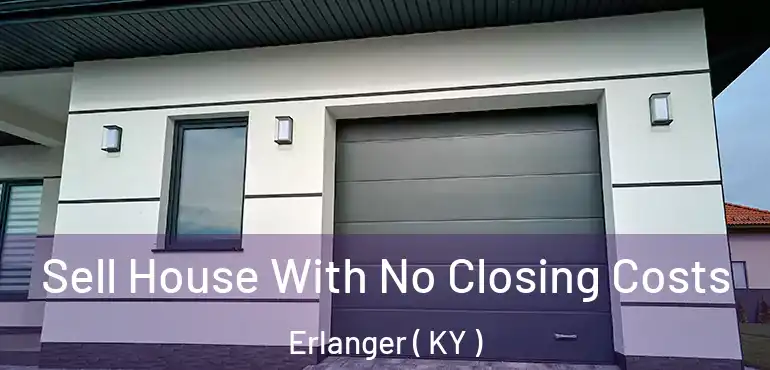  Sell House With No Closing Costs Erlanger ( KY )