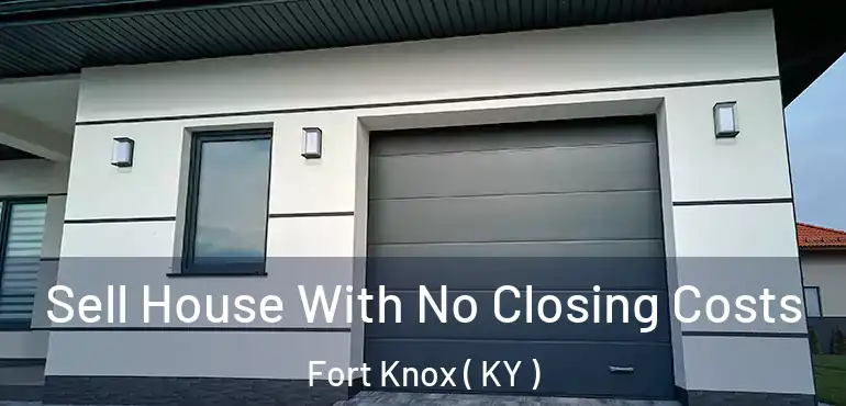  Sell House With No Closing Costs Fort Knox ( KY )