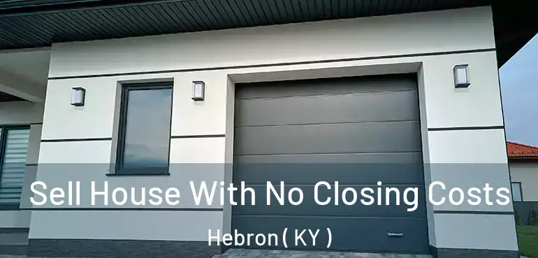  Sell House With No Closing Costs Hebron ( KY )