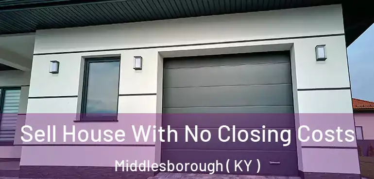  Sell House With No Closing Costs Middlesborough ( KY )