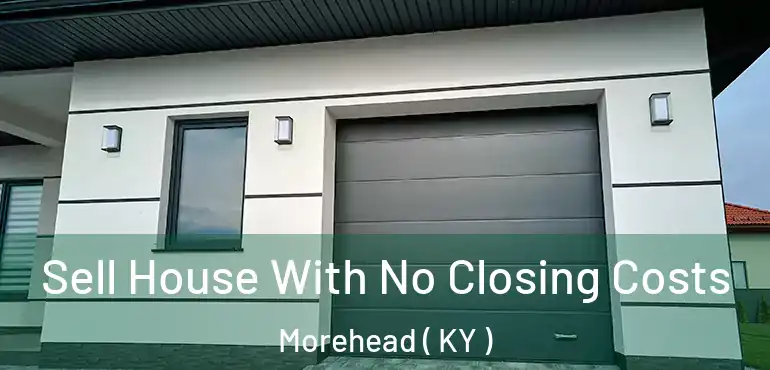  Sell House With No Closing Costs Morehead ( KY )
