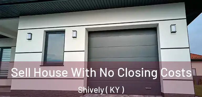  Sell House With No Closing Costs Shively ( KY )