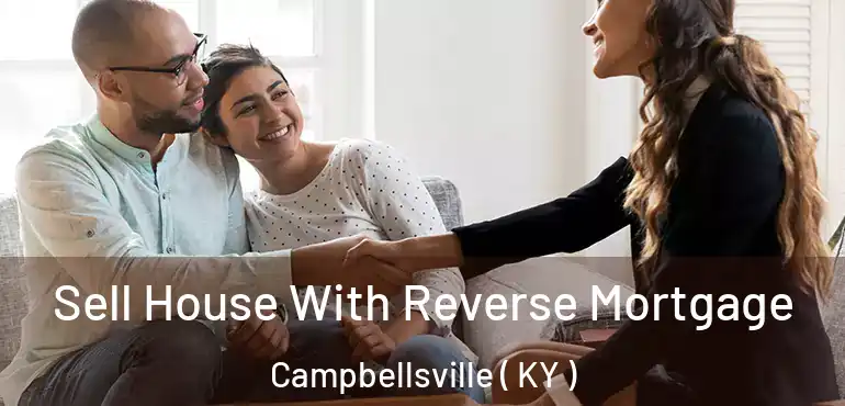  Sell House With Reverse Mortgage Campbellsville ( KY )