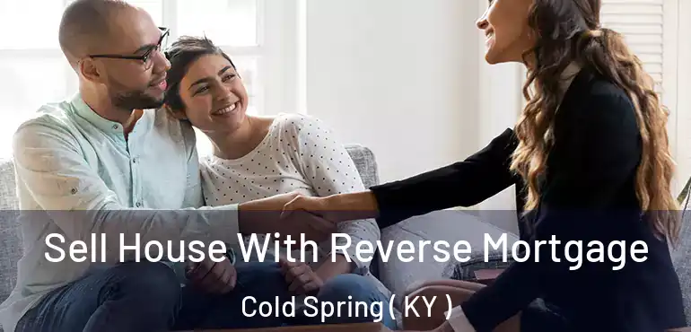  Sell House With Reverse Mortgage Cold Spring ( KY )