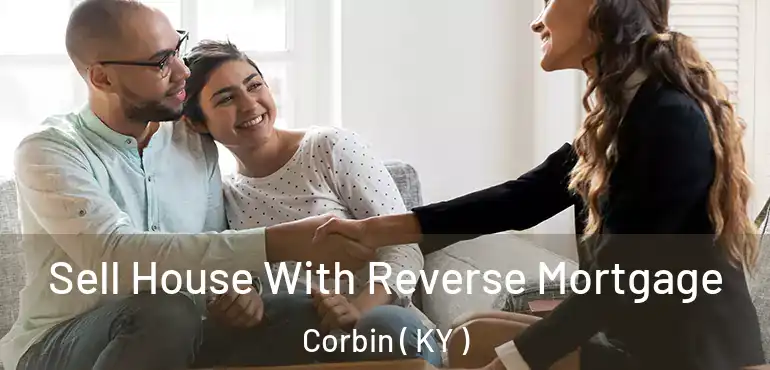  Sell House With Reverse Mortgage Corbin ( KY )