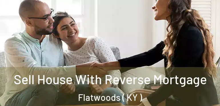  Sell House With Reverse Mortgage Flatwoods ( KY )