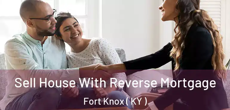  Sell House With Reverse Mortgage Fort Knox ( KY )