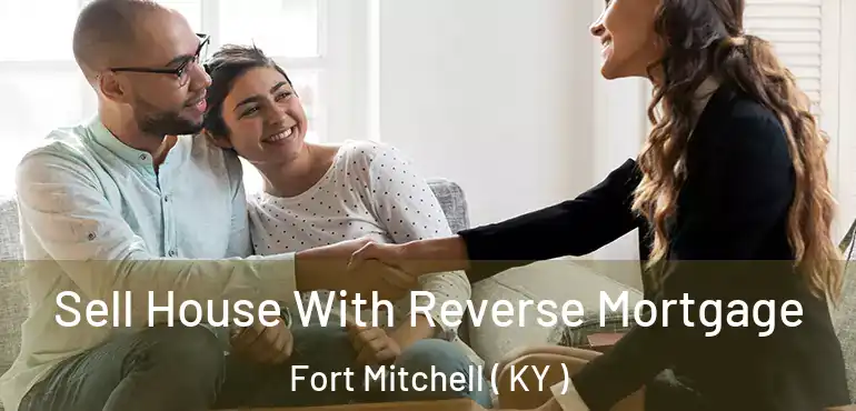  Sell House With Reverse Mortgage Fort Mitchell ( KY )