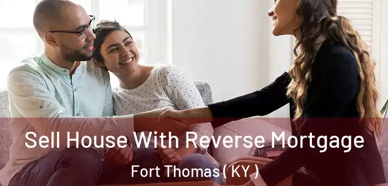  Sell House With Reverse Mortgage Fort Thomas ( KY )