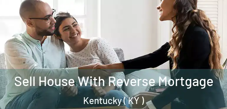  Sell House With Reverse Mortgage Kentucky ( KY )