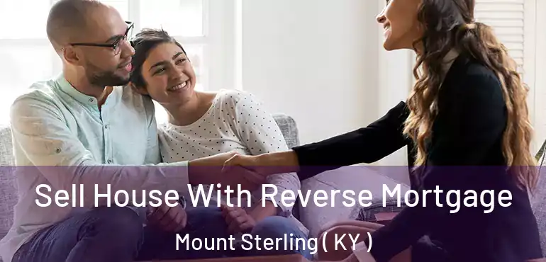  Sell House With Reverse Mortgage Mount Sterling ( KY )